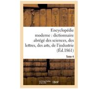 Encyclopédie Moderne, Dictionnaire Abrégé Des Sciences, Des Lettres, Des Arts De L'industrie Tome 4