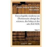 Encyclopédie moderne ou Dictionnaire abrégé des sciences, des lettres et des arts. Tome 11 Eustache Marie Pierre Marc Antoine Courtin (Auteur)