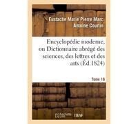 Encyclopédie moderne, ou Dictionnaire abrégé des sciences, des lettres et des arts. Tome 16 - Eustache Marie Pierre Marc Antoine Courtin - Hachette Bnf - broché - Livre