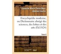 Encyclopédie moderne, ou Dictionnaire abrégé des sciences, des lettres et des arts. Tome 6 - Eustache Marie Pierre Marc Antoine Courtin - Hachette Bnf - broché - Livre
