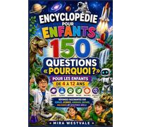Encyclopédie pour enfants 150 questions « Pourquoi ? » pour les enfants de 4 à 12 ans: Réponses fascinantes sur espace, science, animaux, nature, machines et mystères réels