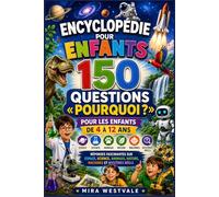 Encyclopédie pour enfants 150 questions « Pourquoi ? » pour les enfants de 4 à 12 ans: Réponses fascinantes sur espace, science, animaux, nature, machines et mystères réels