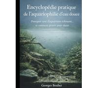 Encyclopédie pratique de l’aquariophilie d’eau douce: Pourquoi tant d’aquariums échouent… et comment penser pour durer