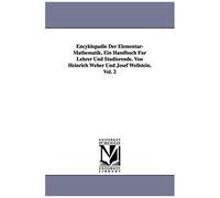 Encyklopädie Der Elementar-Mathematik. Ein Handbuch Für Lehrer Und Studierende. Von Heinrich Weber Und Josef Wellstein. Vol. 2