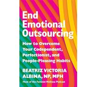 End Emotional Outsourcing: How to Overcome Your Codependent, Perfectionist, and People-Pleasing Habits