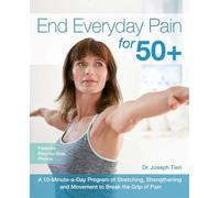 End Everyday Pain for 50+: A 10-Minute-a-Day Program of Stretching, Strengthening and Movement to Break the Grip of Pain