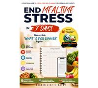End Mealtime Stress in 7 Days! Never Ask 'What's for Dinner' Again: Includes Meal Planners & AI Meal Planning Assistant