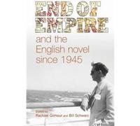 End of Empire and the English Novel Since 1945 End of Empire and the English Novel Since 1945 (Auteur)