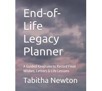 End-of-Life Legacy Planner: A Guided Keepsake to Record Final Wishes, Letters & Life Lessons