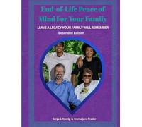 End-of-Life Peace of Mind For Your Family (Expanded Edition): Leave A Legacy Your Family Will Remember