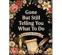 End of Life Planner gone but still telling you what to do: Final Wishes Planning Guide for Your Loved Ones A Simple & Organized Way to Record What to ... and Your “I’m Dead… Now What?” Plan