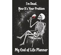 End of Life Planner: I'm Dead, Now it's Your Problem