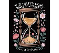 End-of-Life Planner: Now That I’m Gone… What Comes Next?