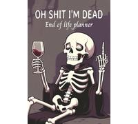 End of Life Planner: Oh Shit, I'm Dead | End of Life Journal | an easy guide that helps your loved ones find all the crucial details after you’re gone.