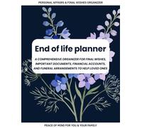 End of Life Planner: Personal Affairs and Final Wishes Organizer: Important Documents, Financial Accounts, Medical Directives, and Funeral Arrangements Checklist for Family Peace of Mind