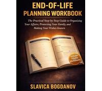 End-of-Life Planning Workbook: The Practical Step-by-Step Guide to Organizing Your Affairs, Protecting Your Family, and Making Your Wishes Known