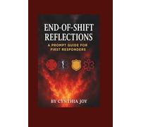 END-OF-SHIFT REFLECTIONS, A PROMPT GUIDE FOR FIRST RESPONDERS: A Simple Practice for Wellness After Every Shift Daily Prompts for Strength, Clarity, A Clean, Structured Space to Process the Day