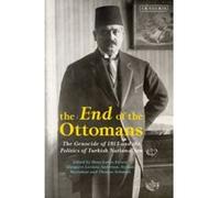 End of the Ottomans : The Genocide of 1915 and the Politics of Turkish Nationalism - [Version Originale] Edited By Thomas Schmutz , Edited By Hans Lukas Kieser , Edited By Margaret Lavinia Anderson , 