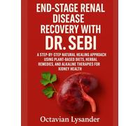 END-STAGE RENAL DISEASE RECOVERY WITH DR. SEBI: A STEP-BY-STEP NATURAL HEALING APPROACH USING PLANT-BASED DIETS, HERBAL REMEDIES, AND ALKALINE THERAPIES FOR KIDNEY HEALTH