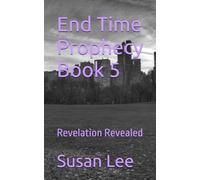 End Time Prophecy Book 5: Revelation Revealed