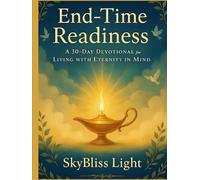 End-Time Readiness: A 30-Day Devotional to Strengthen Faith, Awaken Hope, and Live Ready for Christ’s Return