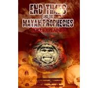 End Times and The Mayan Prophecies Explained