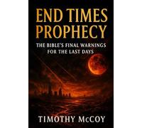 End Times Prophecy: The Bible’s Final Warnings for the Last Days