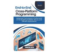 End-To-End Cross-Platform Programming: Advanced Techniques In Python And C# For Building Scalable, Secure, And Efficient Applications