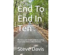End To End In Ten: My Story And Simple Guide To Cycling From Lands End To John O'groats