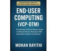 End-User Computing (VCP-DTM): The Ultimate AI-Driven Mastery Guide to VMware Horizon, Workspace ONE, and Modern Desktop Virtualization