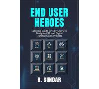 End User Heroes: Essential Guide for Key Users to Navigate ERP and Digital Transformation Projects
