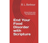 End Your Food Disorder with Scripture: Embrace Change with God's Wisdom Molding Your New Beginning