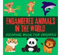 Endangered animals in the world, coloring book for children: Coloring the World’s Endangered Animals, Rare and Beautiful Creatures