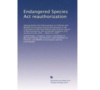 Endangered Species Act reauthorization: Hearing before the Subcommittee on Fisheries and Wildlife Conservation and the Environment of the Committee on ... first session on H.R. 1467 ... March 17, 1987