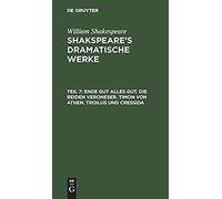 Ende Gut Alles Gut. Die Beiden Veroneser. Timon Von Athen. Troilus Und Cressida
