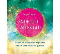 Ende gut - alles gut Warum die Welt gerade Kopf steht und am Ende doch alles gut wird - Ingrid Auer - Verlag ""Die Silberschnur"" - ebook (ePub) - Livre