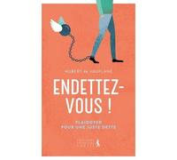 Endettez-Vous ! - Plaidoyer Pour Une Juste Dette