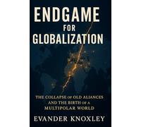 Endgame for Globalization: The Collapse of Old Alliances and the Birth of a Multipolar World