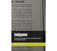 Endgame: The Good Friday Agreement and the Defeat of the Irish Republican Army