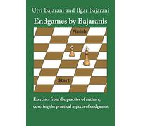 Endgames By Bajaranis: Exercises From The Practice Of Authors, Covering The Practical Aspects Of Endgames