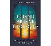 Ending Abusive Theologies: Beginning Again with Love