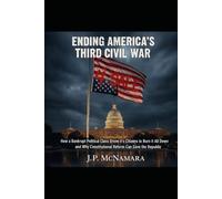 Ending America’s Third Civil War: How a Bankrupt Political Class Drove its Citizens To Burn it All Down and Why Constitutional Reform Can Save the Republic