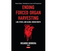 Ending Forced Organ Harvesting: Law, Ethics, and Global Human Rights