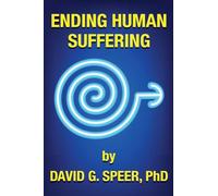 Ending Human Suffering: How to End Suffering, whether it's Physical, Mental, Emotional, Spiritual, and Financial