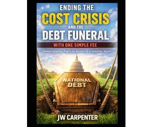 Ending the Cost Crisis and the Debt Funeral with One Simple Fee Book: One Switch That Eliminates Income Tax, Property Tax, Payroll Tax, and the National Debt Forever