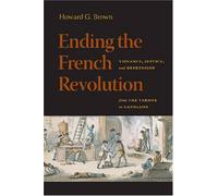 Ending The French Revolution: Violence, Justice, and Repression from the Terror to Napoleon