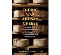Ending the War on Artisan Cheese: The Inside Story of Government Overreach and the Struggle to Save Traditional Raw Milk Cheesemakers