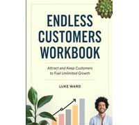 Endless Customers Workbook: Attract and Keep Customers to Fuel Unlimited Growth