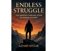 Endless Struggle: The Greatest Survival Story in Human History