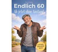 Endlich 60 - Ab jetzt ohne Anstand | Das lustige Geburtstagsgeschenk für Männer - perfekt zum 60. Geburtstag für jeden Mann mit Humor: Lustiges ... für Männer - das perfekte Männergeschenk